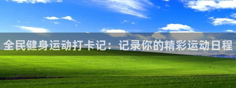 必威betway西汉姆联：全民健身运动打卡记：记录你的精彩运动日程