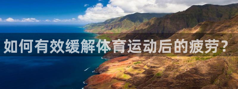 betway西汉姆：如何有效缓解体育运动后的疲劳？